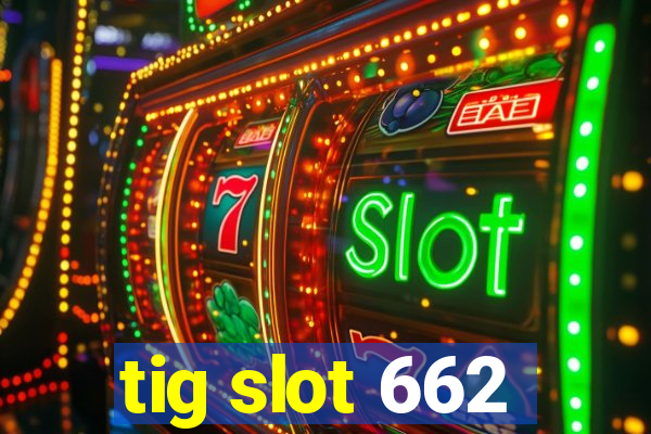 tig slot 662